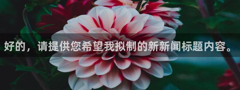 超凡国际.cc：好的，请提供您希望我拟制的新新闻标题内容。